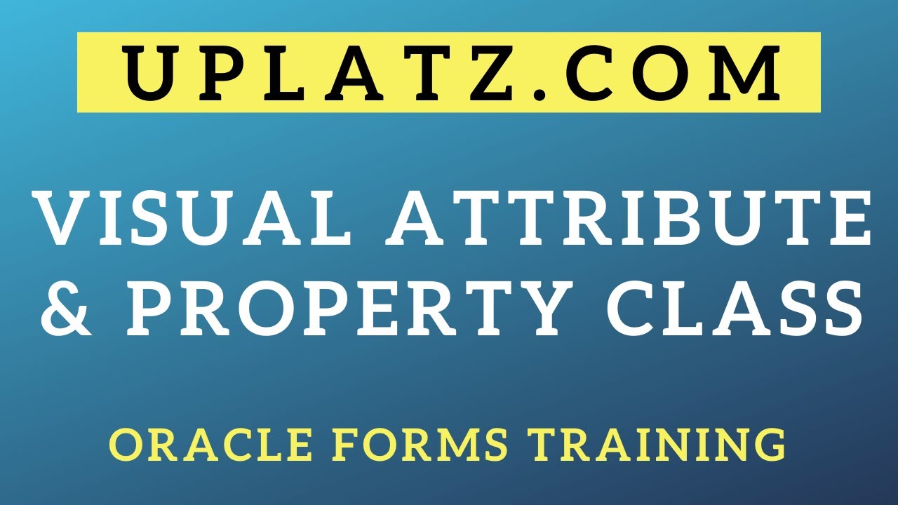 Visual Attribute and Property Class | Oracle Forms Training | Oracle Forms Course Online | Uplatz