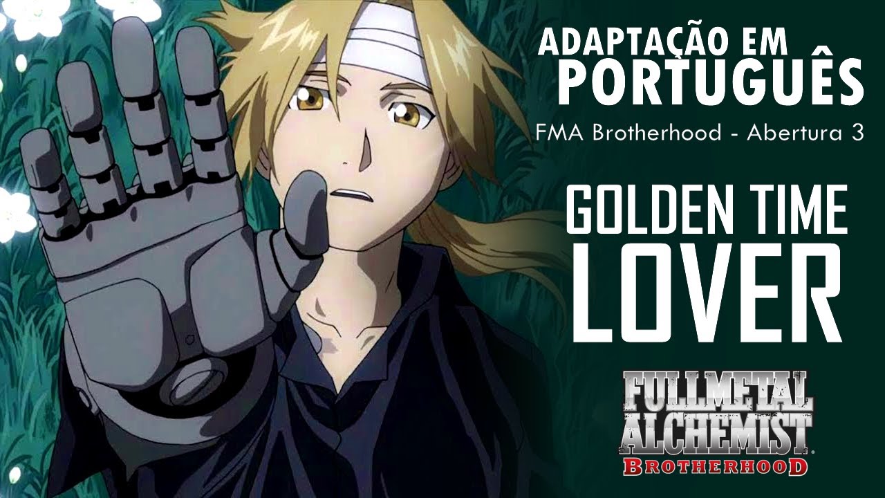 FULLMETAL ALCHEMIST: BROTHERHOOD - Abertura 3 em Português (Golden Time Lover) - Nato Vieira