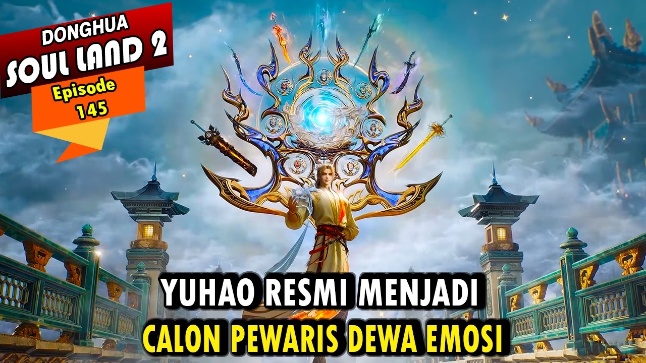 YUHAO RESMI MENJADI CALON PEWARIS DEWA EMOSI - Alur Cerita Soul Land 2 episode 145