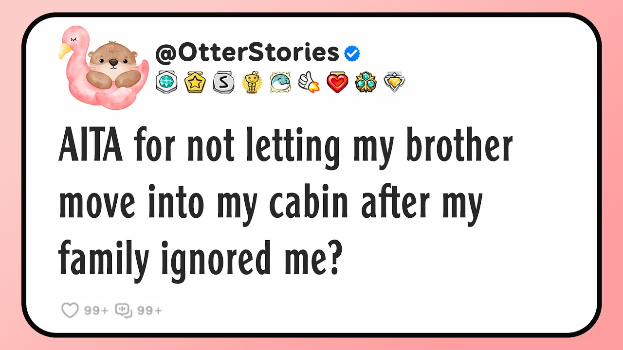 AITA for not letting my brother move into my cabin after my family ignored me?