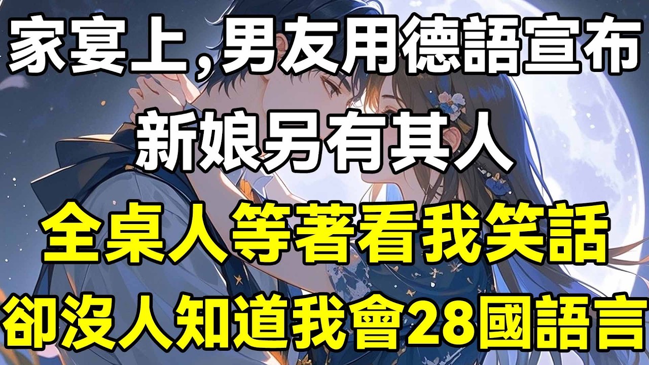 家宴上，男友用德語宣布新娘另有其人，全桌人等著看我笑話，卻沒人知道我會28國語言