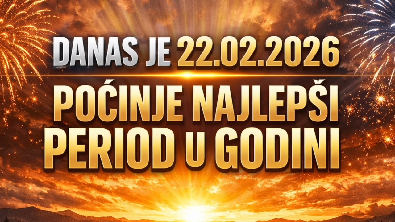 DANAS JE 22.02.2026 - POČINJE NAJLEPŠI PERIOD U GODINI I STVARI SE SLAŽU KAO NIKADA PRE