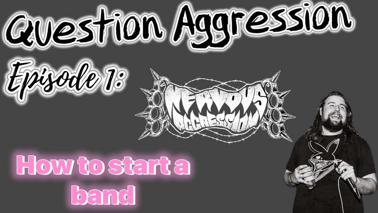 Question Aggression: Episode 1 - How to Start a Band