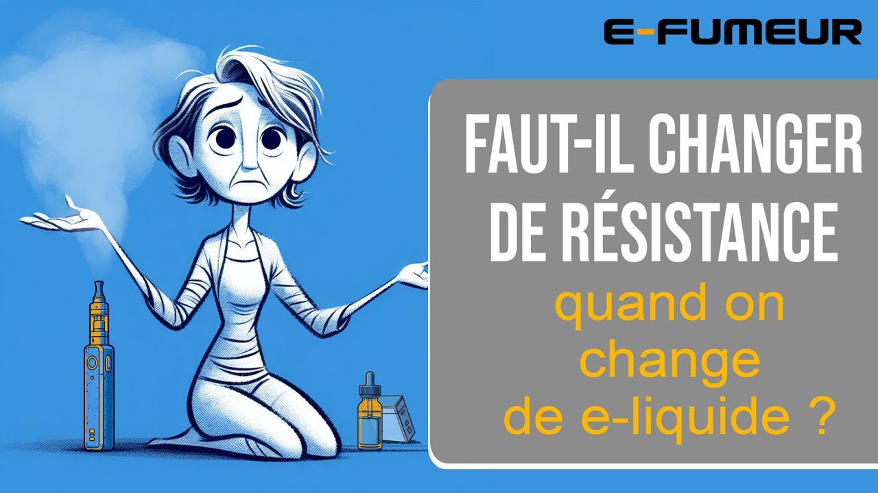 Tuto cigarette &eacute;lectronique - Faut-il changer de r&eacute;sistance quand on change de e-liquide ? E-Fumeur
