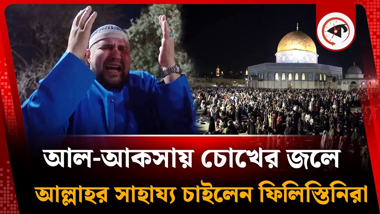 আল-আকসায় চোখের জলে আল্লাহর সাহায্য চাইলেন ফিলিস্তিনিরা |  Laylat al-Qadr | Al-Aqsa | Palestine