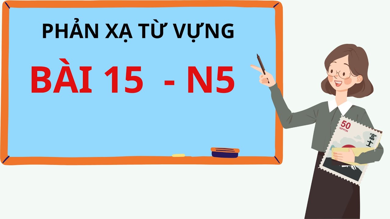 N5- Bài 15: NGHE + PHẢN XẠ từ vựng