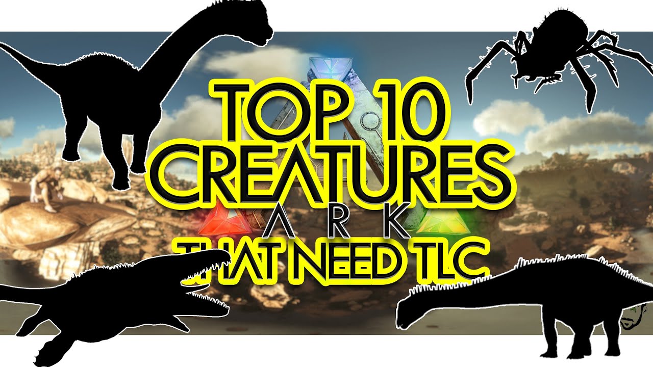 Top 10 Creatures that NEED TLC in ARK Survival Evolved (Community Voted)