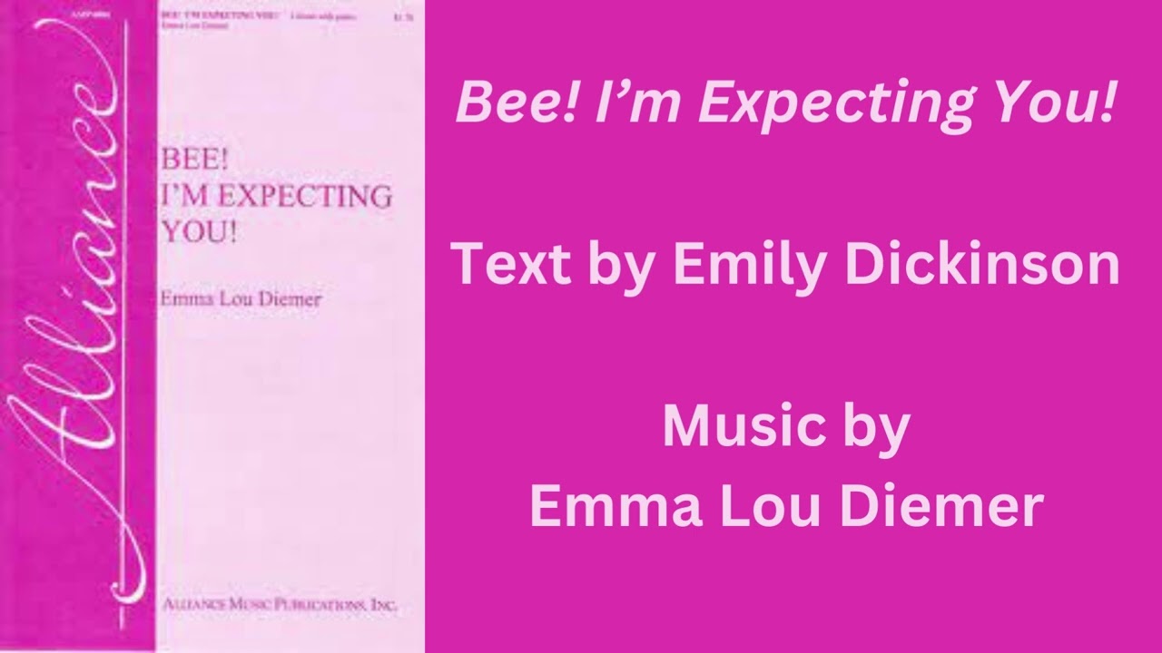 Bee! I’m Expecting You! Text by Emily Dickinson Music by Emma Lou
