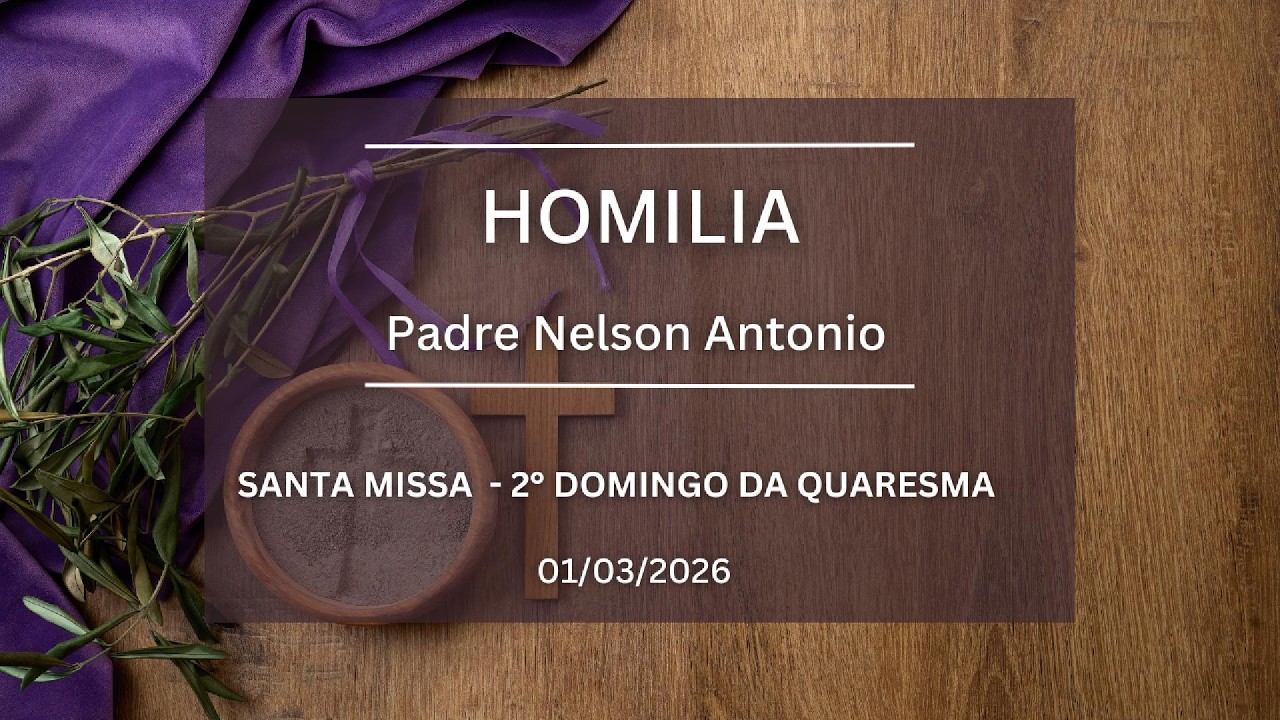 Homilia de Padre Nelson Antonio na Santa Missa do 2° Domingo da Quaresma no dia 01/03/2026.