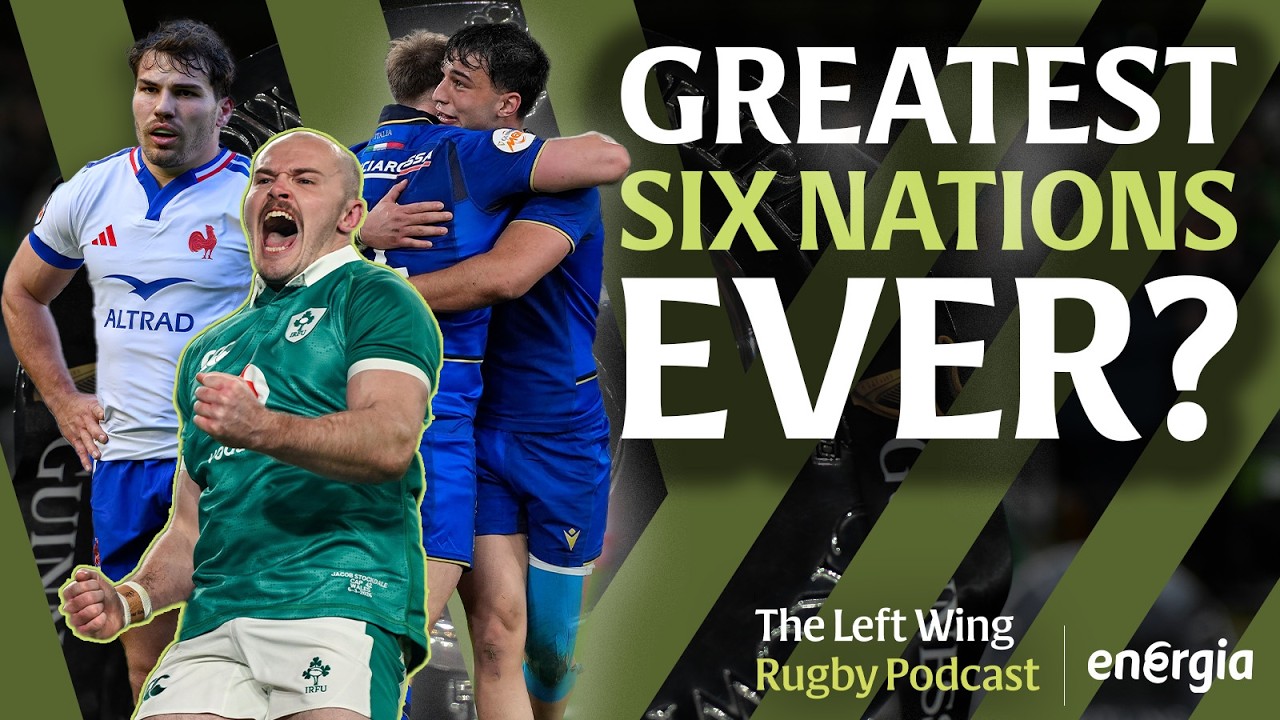 Is this the greatest Six Nations ever? | Ireland's selection debate | The Left Wing