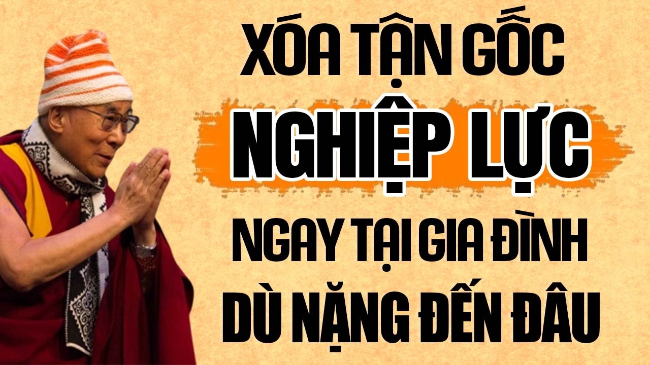 Bí Quyết hóa giải tận gốc Nghiệp Chướng Gia Đình I Phá Tan Nghiệp Lực | Thánh Đức Dalai Lama