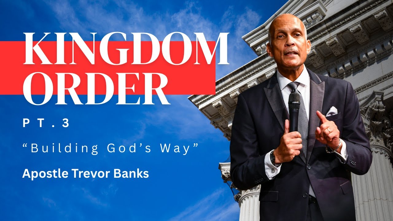 Kingdom Order Pt. 3 - Building God's Way - Apostle Trevor Banks