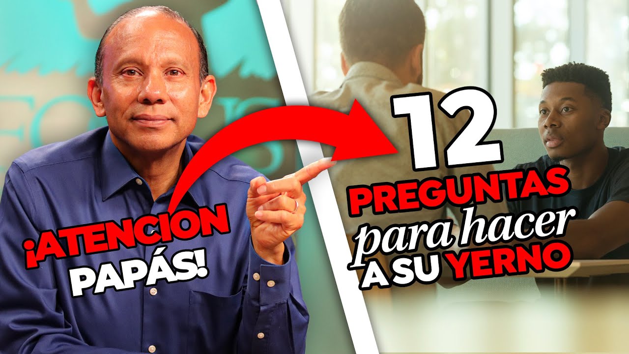 12 PREGUNTAS QUE TODO PADRE DEBE HACER A SU YERNO. Sixto Porras conversa de esta lista esencial.