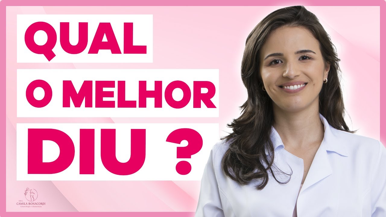 Qual o melhor tipo de DIU? - Dra Camila Bonacordi