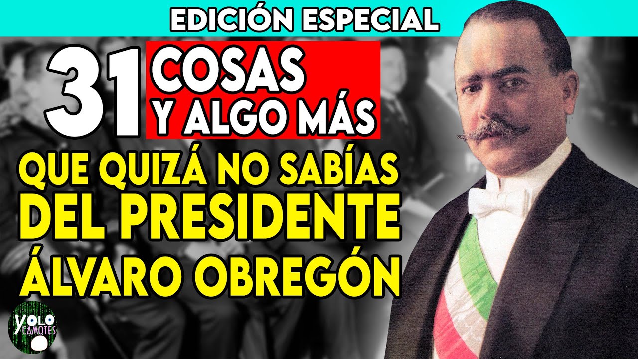 EDICIÓN ESPECIAL: 31 COSAS Y ALGO MÁS QUE QUIZÁ NO SABÍAS DEL PRESIDENTE ÁLVARO OBREGÓN