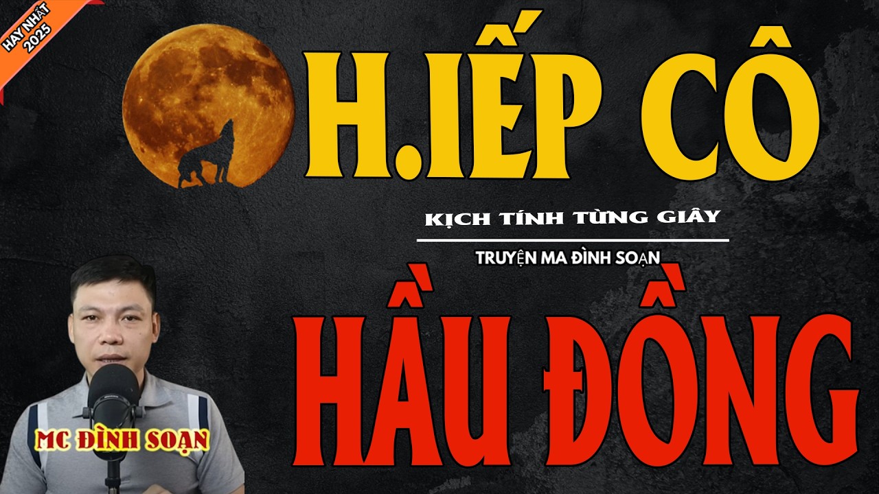 H.IẾP CÔ HẦU ĐỒNG | Truyện Ma Kinh Dị - Chuyện Ma MC Đình Soạn Mới Nhất