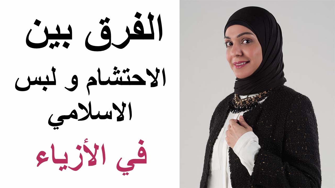الفرق بين الاحتشام و الحجاب الاسلامي الحقيقي في الازياء