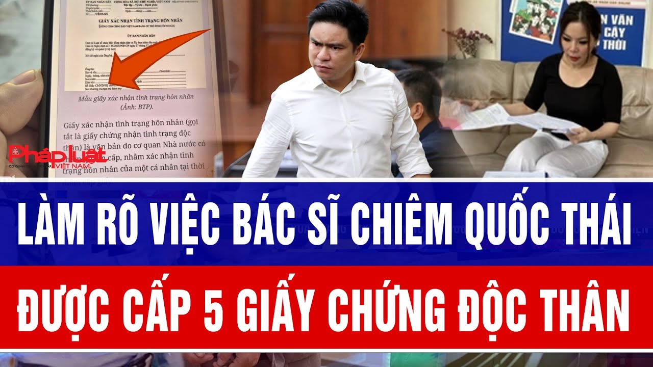Làm rõ việc bác sĩ Chiêm Quốc Thái được cấp 5 giấy chứng độc thân