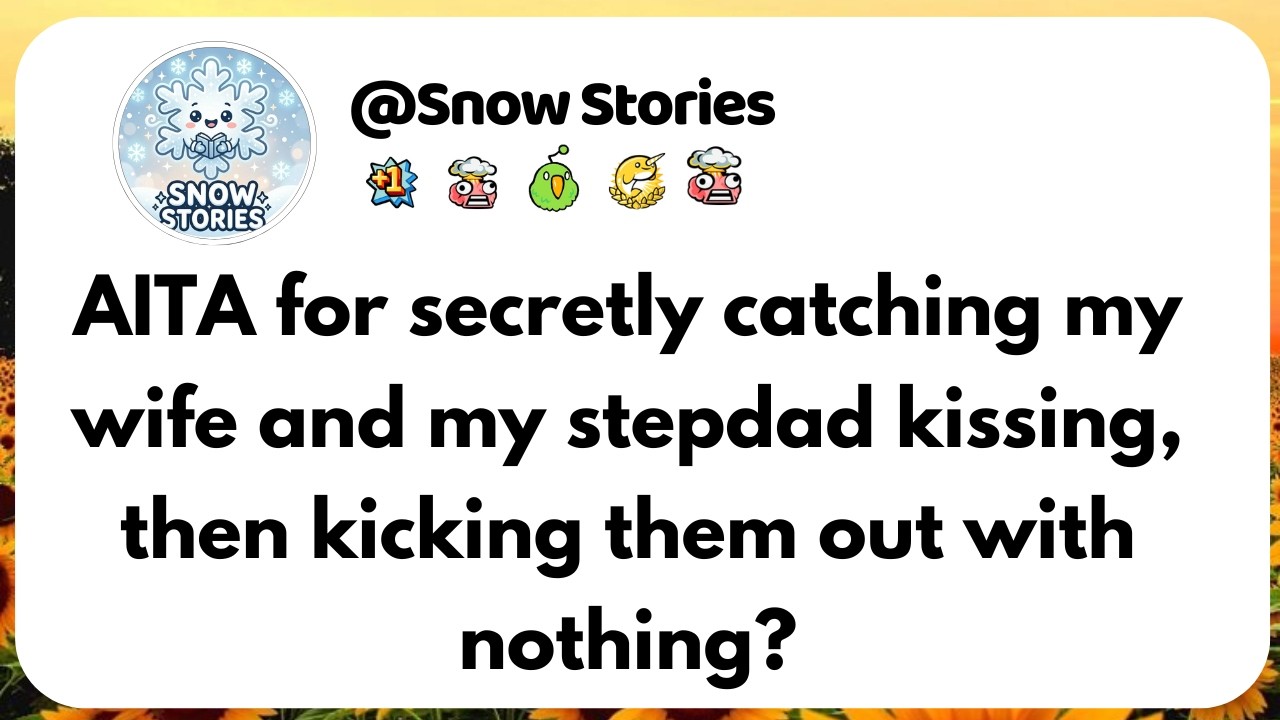 AITA for secretly catching my wife and my stepdad kissing, then kicking them out with nothing?