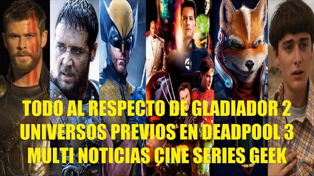 TODO AL RESPECTO DE GLADIADOR 2, UNIVERSOS PREVIOS  MARVEL EN DEADPOOL 3, MULTI NOTICIAS CINE GEEK