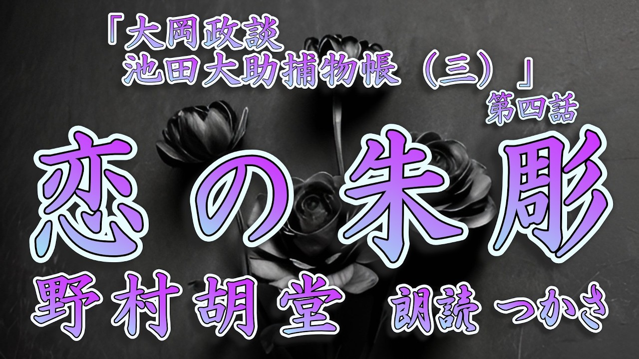 【朗読】野村胡堂「大岡政談 池田大助捕物帳（三）」第四話『 恋の朱彫』      天下に嬌名響く浮世絵美人が殺され、容疑者三次は疑惑の死。朱彫の入墨に隠された謎に挑む大助の慧眼！