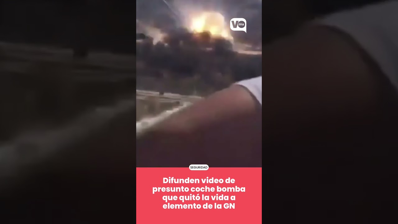 Difunden video. de presunto coche bomba que quit&oacute; la vida a elemento de la GN  Difunden presunto vid