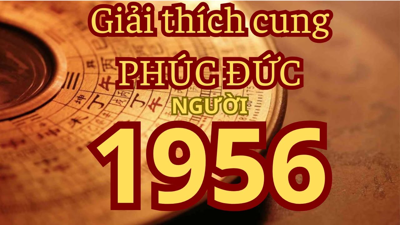 Cung Phúc Đức 1956: Vì sao tuổi này được tổ tiên bảo hộ mạnh và hưởng phúc lớn?