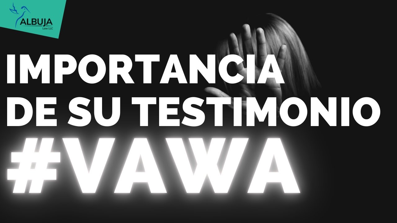 ¿Qué tan importante es su testimonio en un caso VAWA?