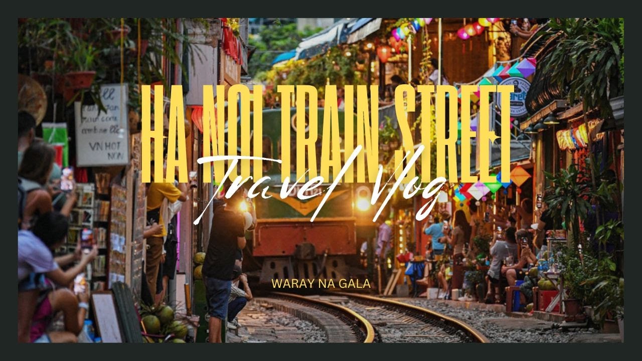 Waray Na Gala in Hanoi 🇻🇳 | Close Encounter at Train Street!