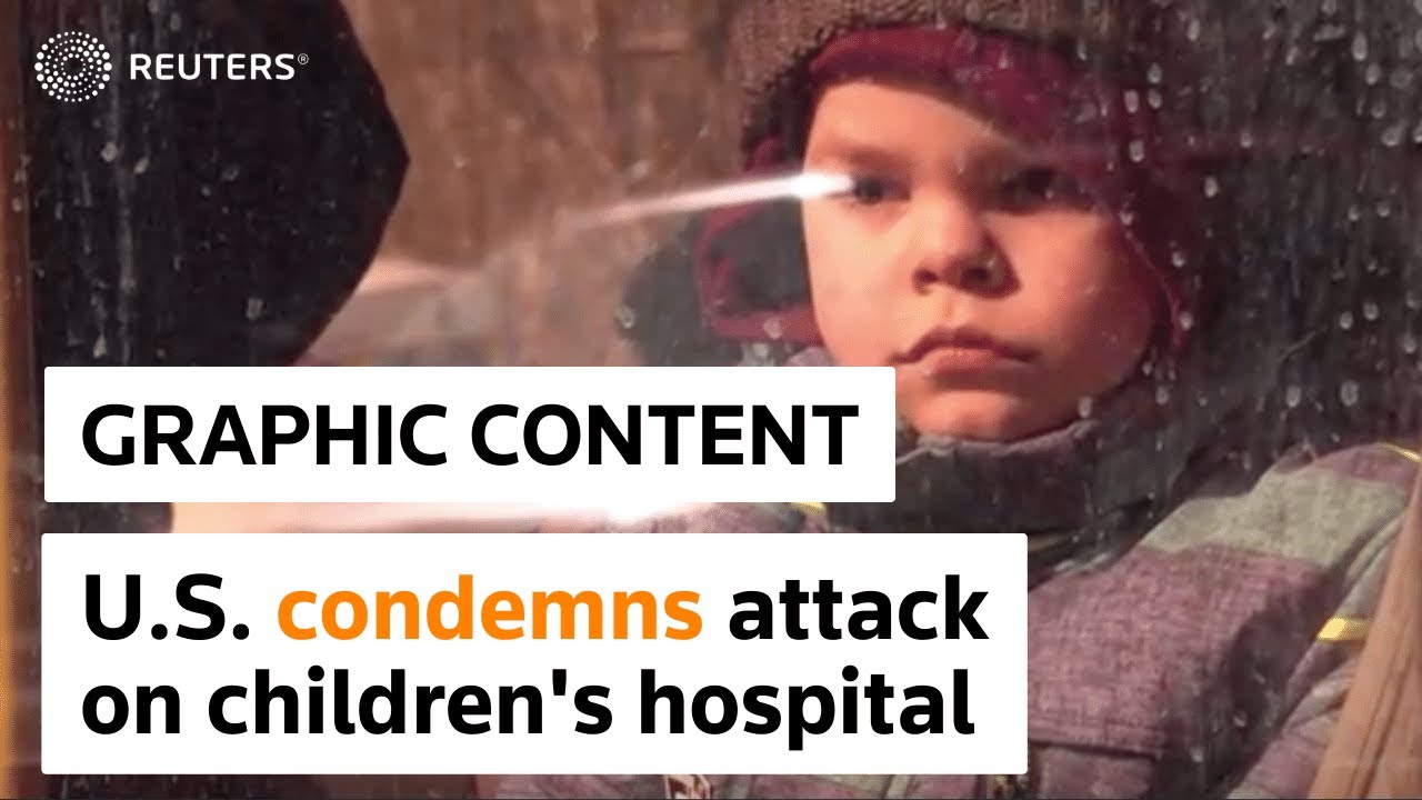 WARNING: GRAPHIC CONTENT -  U.S. condemns attack on Ukraine children's hospital