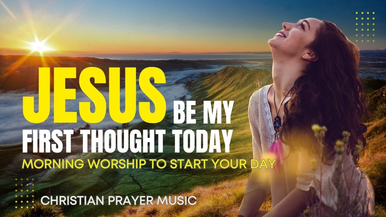 Jesus, Be My First Thought Today – Devotional Morning Worship & Prayer Song | Psalm 5:3