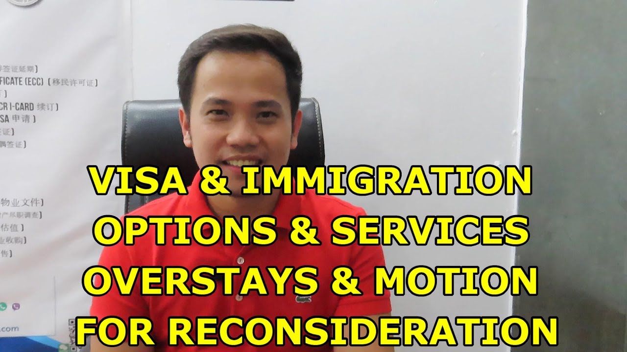 VISA & IMMIGRATION OPTIONS.  OVERSTAYS & MOTION FOR RECONSIDERATION.  PHILIPPINES