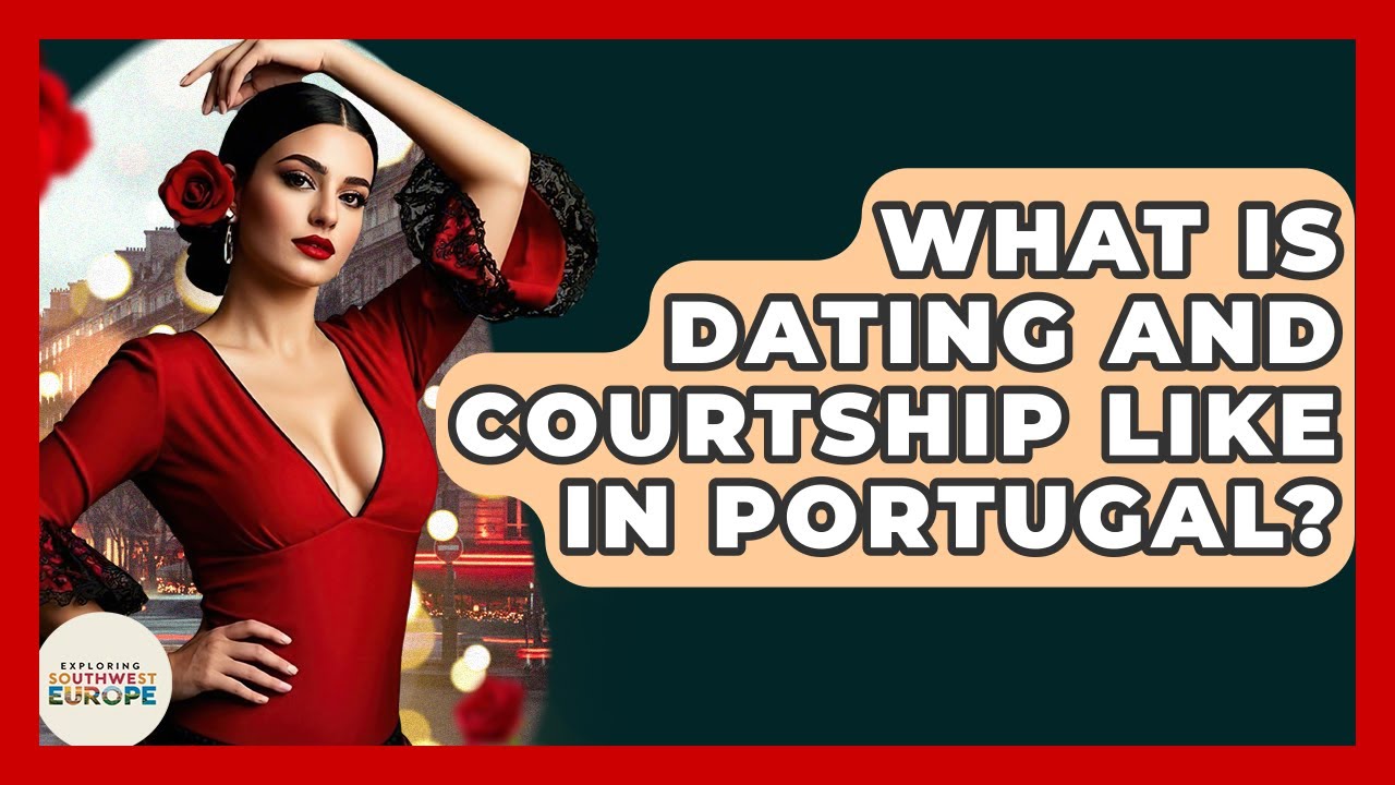 What Is Dating And Courtship Like In Portugal? - Exploring Southwest Europe