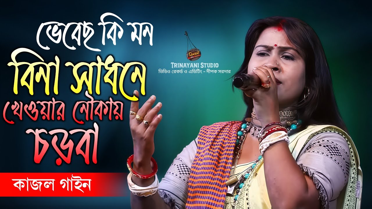 ভেবেছ কি মন বিনা সাধনে খেওয়ার নৌকায় চড়বা || কাজল গাইন - Kajol Gain || Vebocho ki mon bina Sadhone