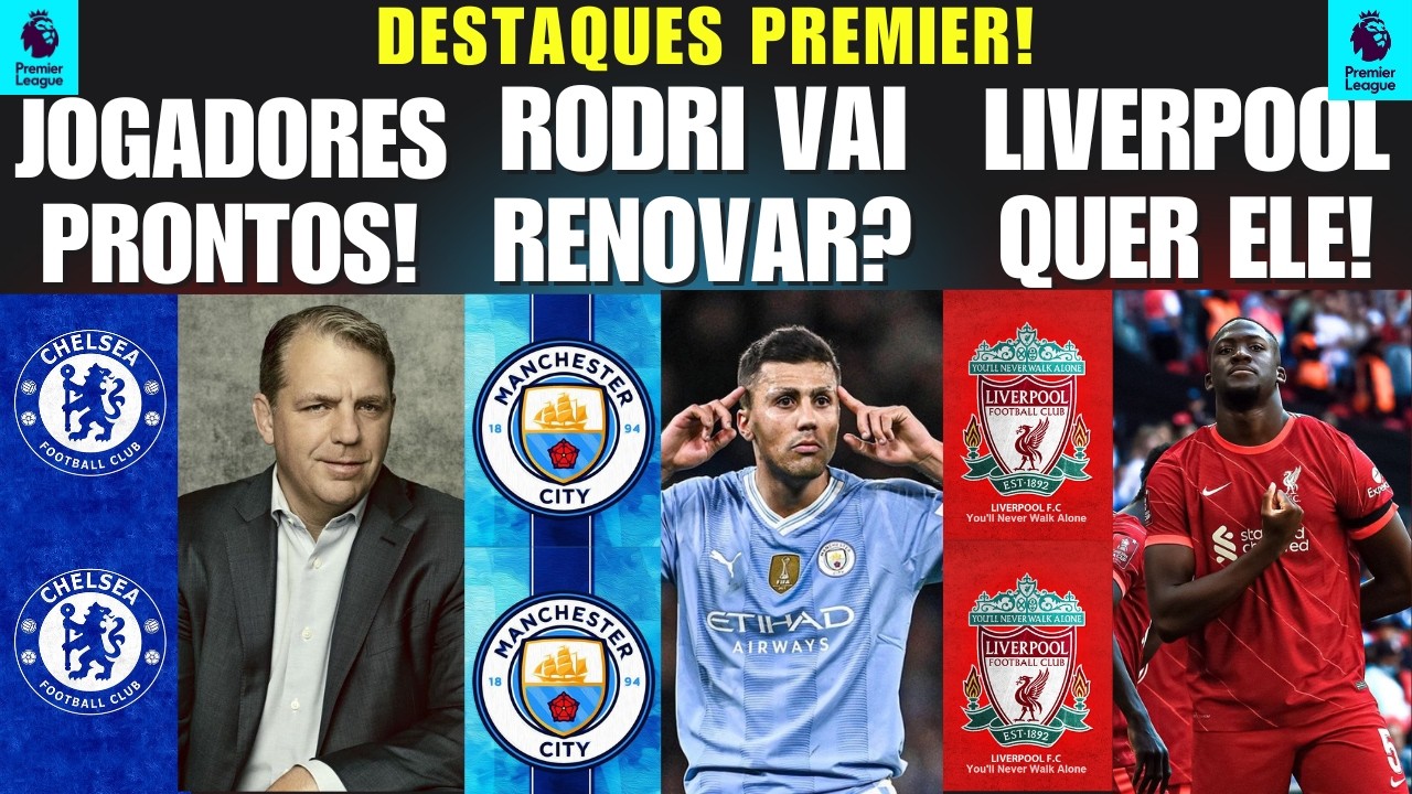 CHELSEA E JOGADORES PRONTOS,LIVERPOL AINDA QUER KONATE E RODRI RENOVA COM O MAN CITY ?