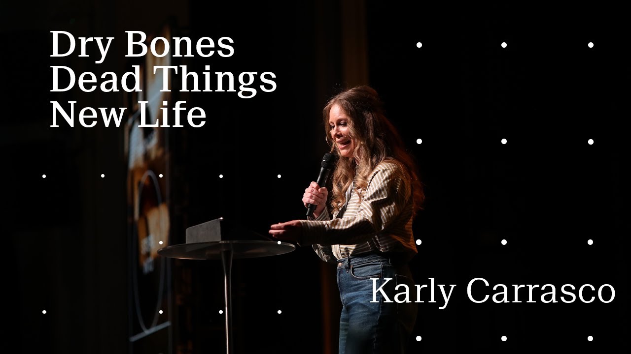 Dry Bones, Dead Things, New Life | Karly Carrasco | Hillsong California