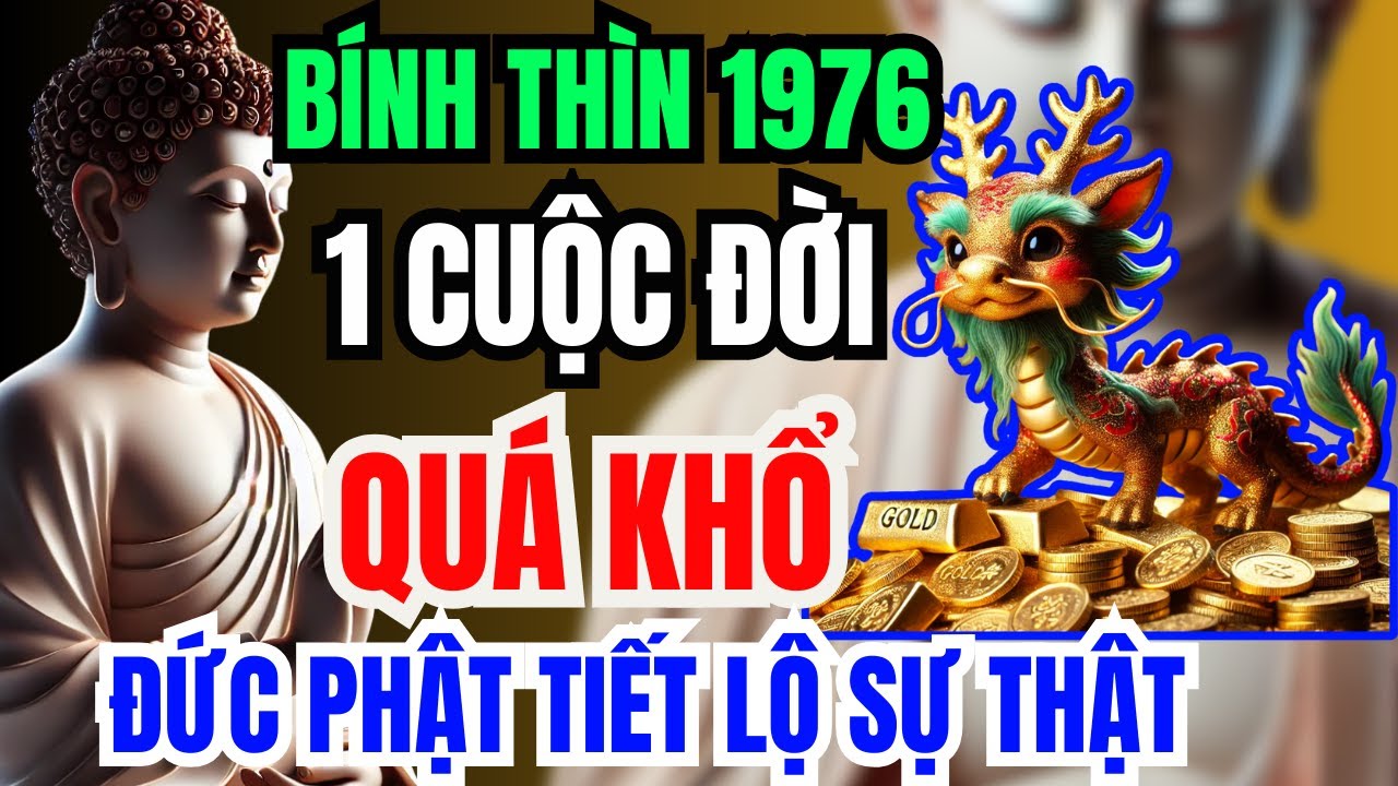 Đức Phật Tiết Lộ Sự Thật: Bính Thìn 1976 Gánh Vác Một Đời, Khổ Tận Cam Lai, Về Già Rất Giàu