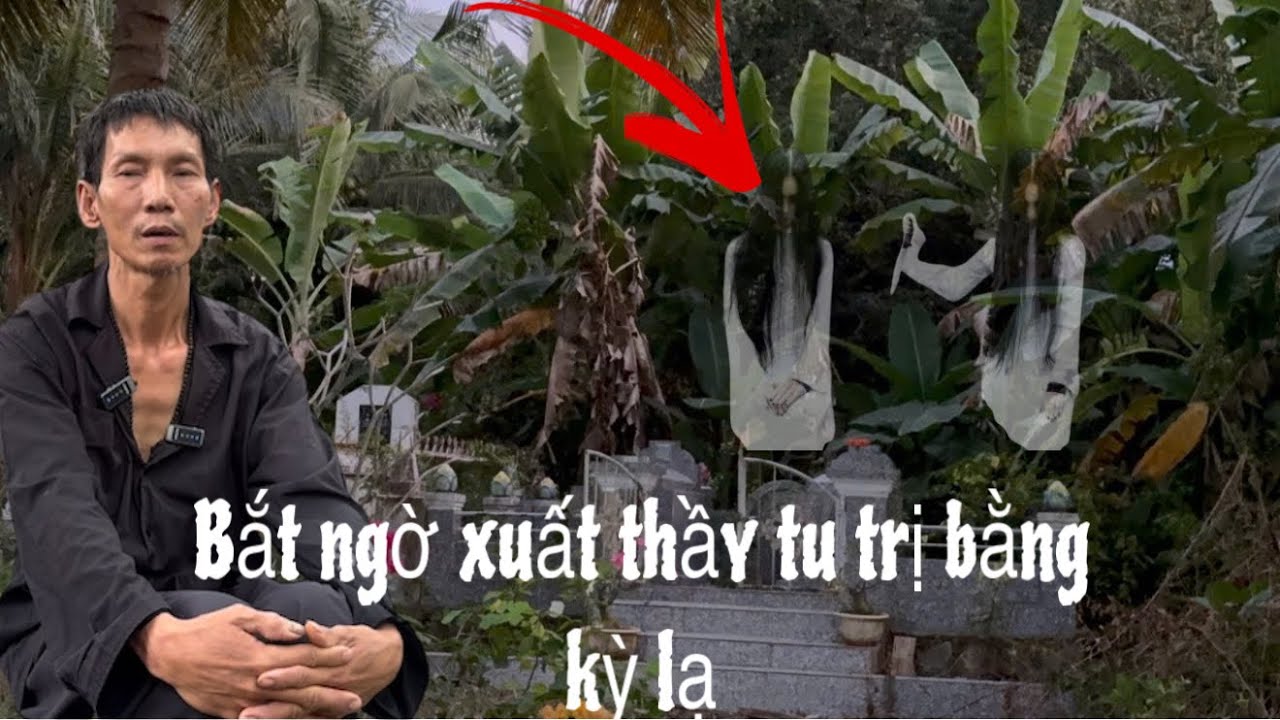 Tiếp cận thầy trị bệnh kỳ lạ ở núi tượng làm vong ma khiếp sợ