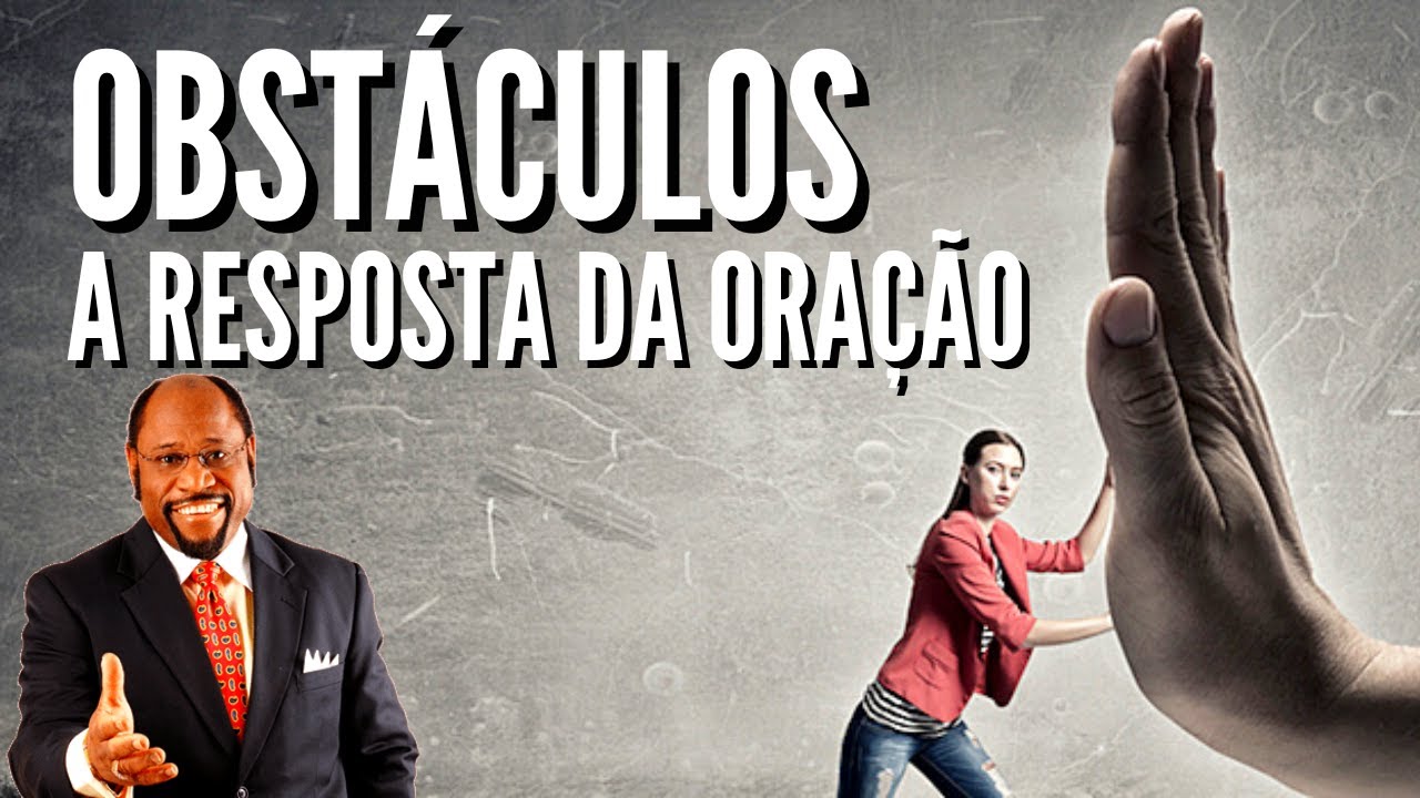 Myles Munroe - OBSTÁCULOS PARA A RESPOSTA DA ORAÇÃO