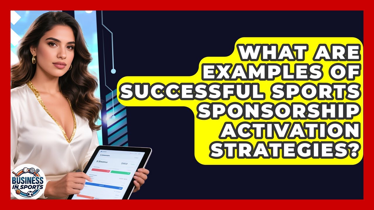 What Are Examples of Successful Sports Sponsorship Activation Strategies? | Business In Sports News