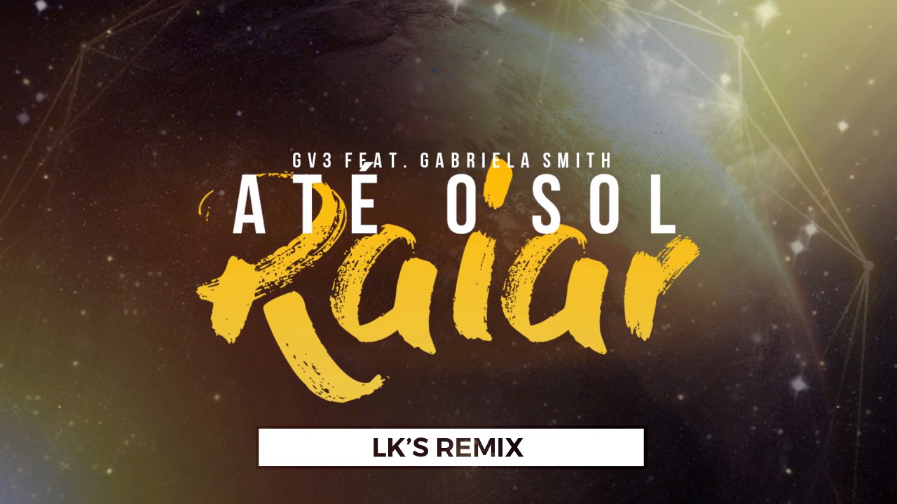 GV3 ft. Gabriela Smith - Até o Sol Raiar (LK'S Remix)