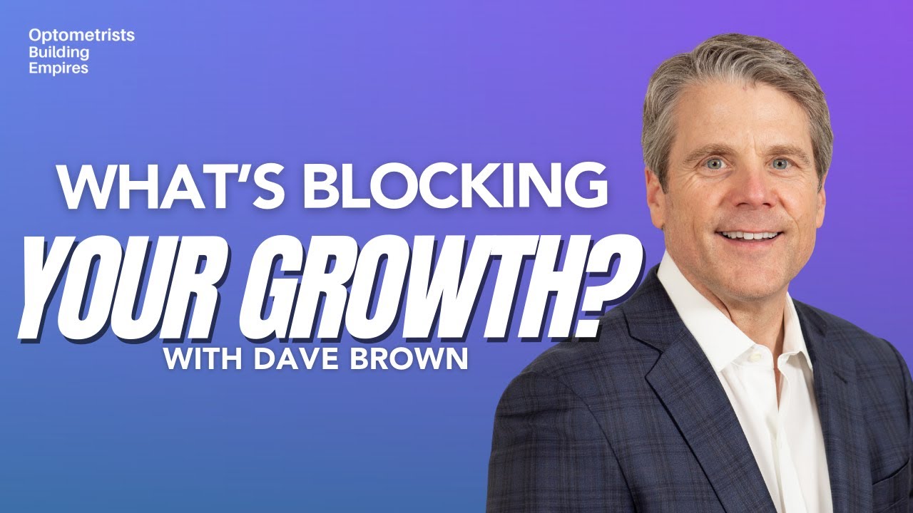 Unlock the Next Level for Your Practice- Dave Brown - Optometrists Building Empires - Episode # 074