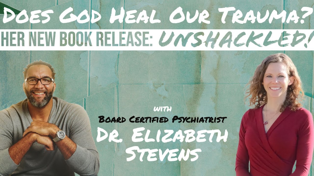 Does God Heal Our Trauma? Board Certified Psychiatrist Ellie Stevens Discusses Her Experience