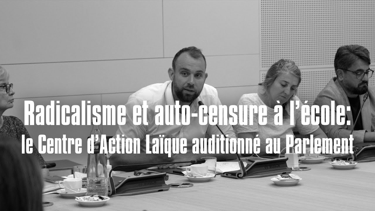 Radicalisme et auto-censure &agrave; l&rsquo;&eacute;cole: le Centre d&rsquo;Action La&iuml;que auditionn&eacute; au Parlement