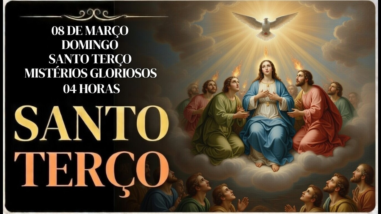TERÇO DE HOJE - 08/03/2026 – DOMINGO:MISTÉRIOS GLORIOSOS – 04H