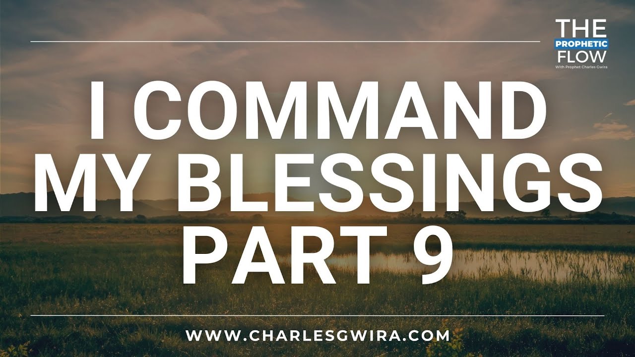I Command My Blessings (Part 9) | Prophetic Prayer & Breakthrough Declarations w/ Charles Gwira
