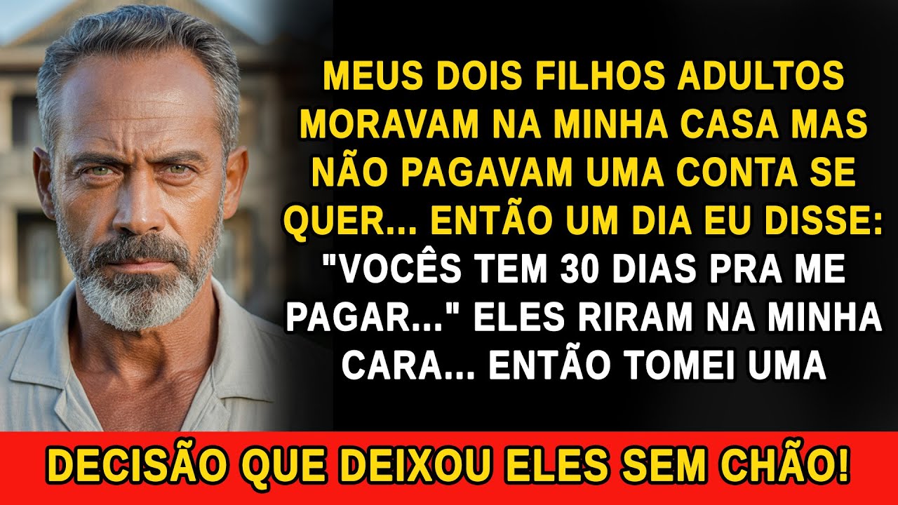 MEUS FILHO MORAVAM COMIGO E NÃO PAGAVAM AS CONTAS. EU DISSE: 'VOCÊS TÊM 30 DIAS' ELES RIRAM, ENTÃO..