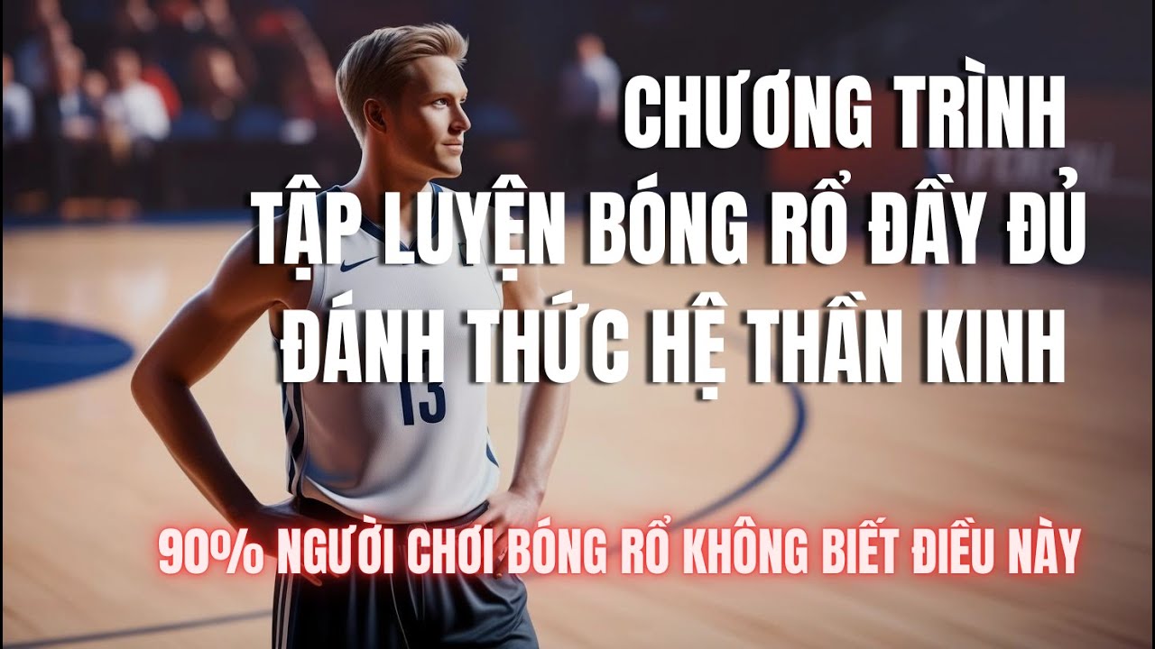 🔥 CHƯƠNG TRÌNH TẬP LUYỆN ĐÁNH THỨC HỆ THẦN KINH TRUNG ƯƠNG – BÍ QUYẾT ĐỂ CHƠI NHANH HƠN! 🏀