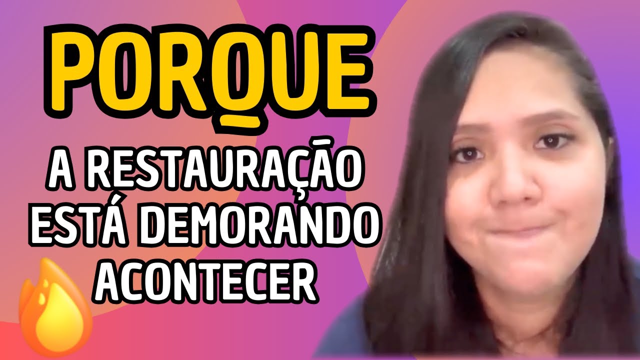 PORQUE A RESTAURAÇÃO DEMORA A ACONTECER