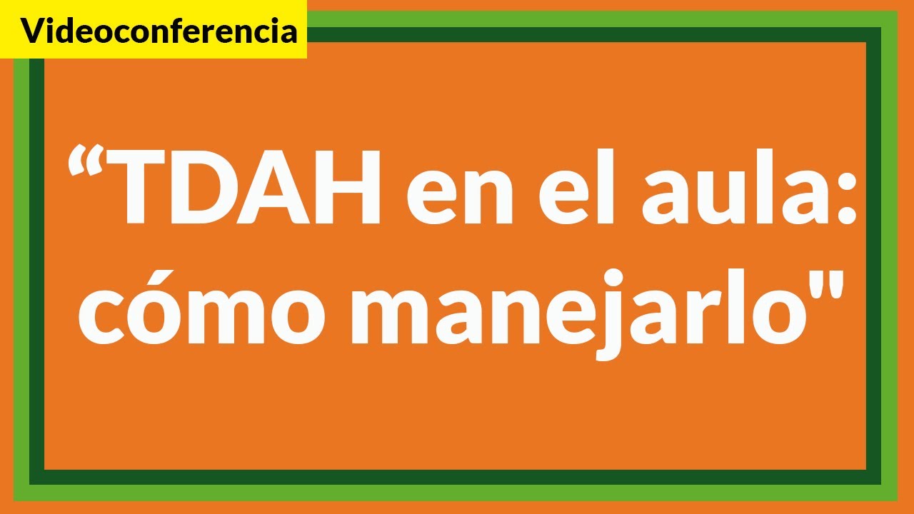 Videoconferencia | TDAH en el aula: Cómo manejarlo